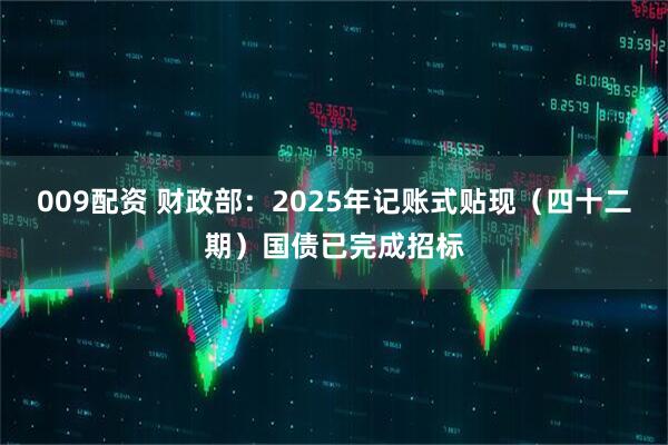 009配资 财政部：2025年记账式贴现（四十二期）国债已完成招标